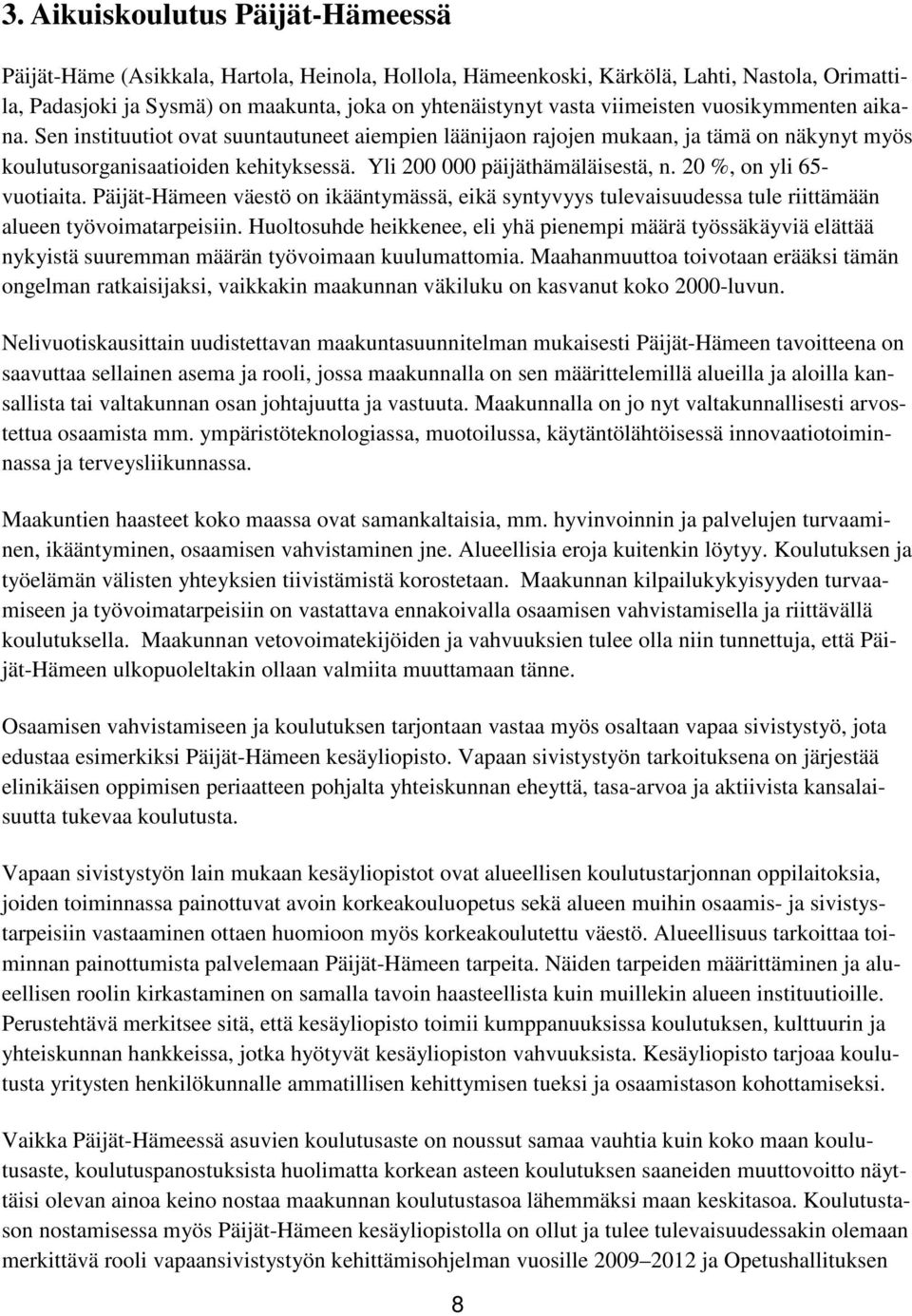 Yli 200 000 päijäthämäläisestä, n. 20 %, on yli 65- vuotiaita. Päijät-Hämeen väestö on ikääntymässä, eikä syntyvyys tulevaisuudessa tule riittämään alueen työvoimatarpeisiin.