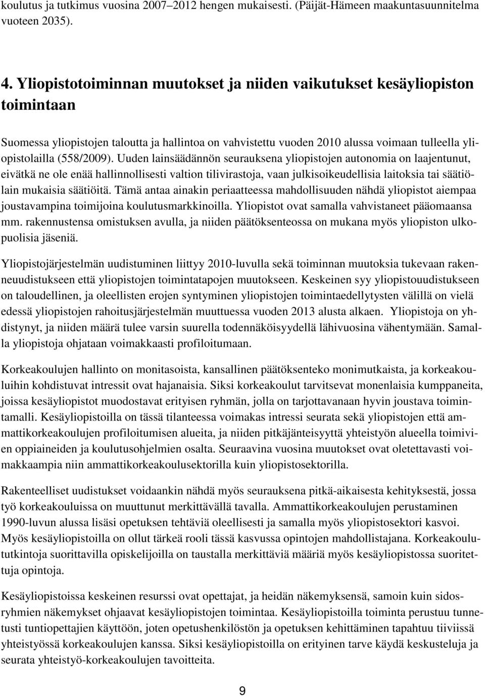 Uuden lainsäädännön seurauksena yliopistojen autonomia on laajentunut, eivätkä ne ole enää hallinnollisesti valtion tilivirastoja, vaan julkisoikeudellisia laitoksia tai säätiölain mukaisia säätiöitä.