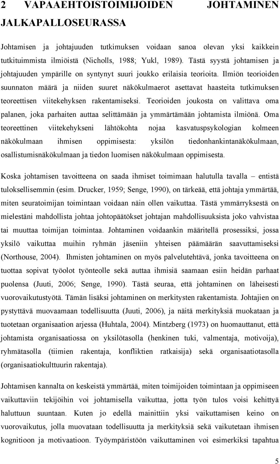 Ilmiön teorioiden suunnaton määrä ja niiden suuret näkökulmaerot asettavat haasteita tutkimuksen teoreettisen viitekehyksen rakentamiseksi.