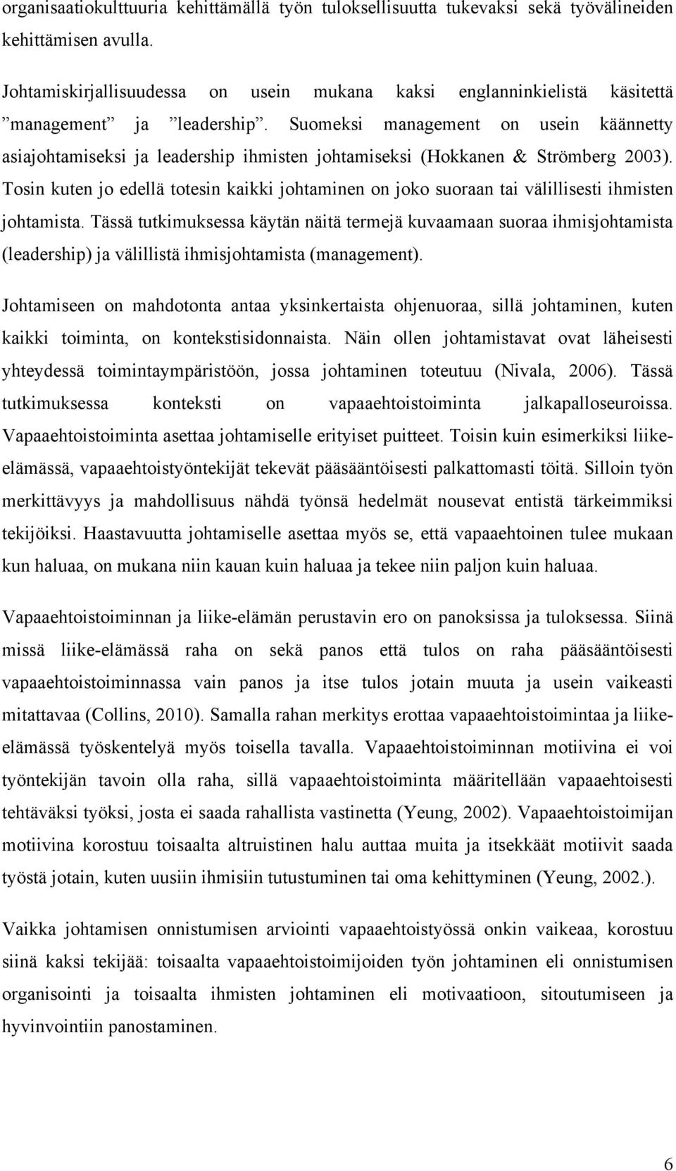 Suomeksi management on usein käännetty asiajohtamiseksi ja leadership ihmisten johtamiseksi (Hokkanen & Strömberg 2003).