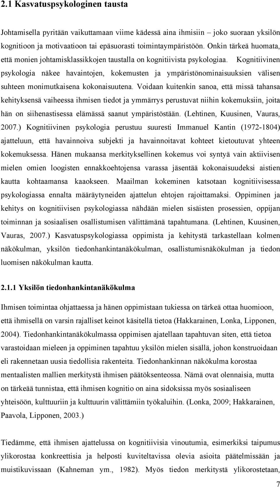 Kognitiivinen psykologia näkee havaintojen, kokemusten ja ympäristönominaisuuksien välisen suhteen monimutkaisena kokonaisuutena.