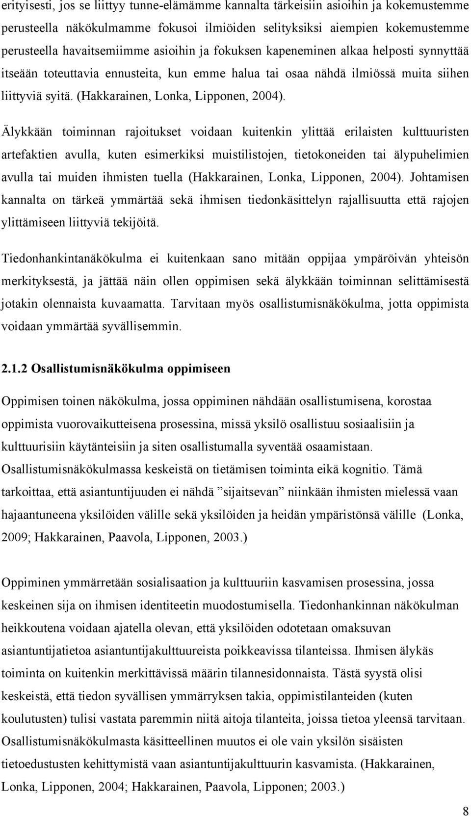 Älykkään toiminnan rajoitukset voidaan kuitenkin ylittää erilaisten kulttuuristen artefaktien avulla, kuten esimerkiksi muistilistojen, tietokoneiden tai älypuhelimien avulla tai muiden ihmisten