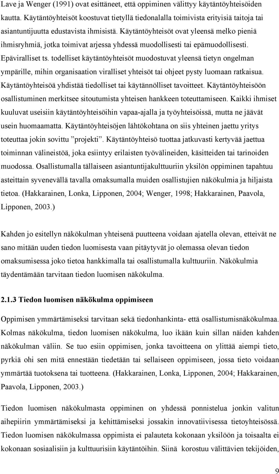 Käytäntöyhteisöt ovat yleensä melko pieniä ihmisryhmiä, jotka toimivat arjessa yhdessä muodollisesti tai epämuodollisesti. Epäviralliset ts.