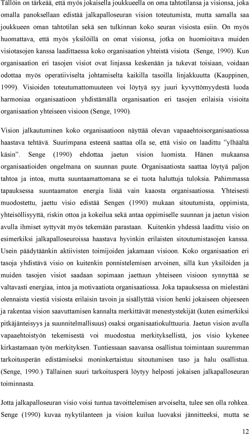 On myös huomattava, että myös yksilöillä on omat visionsa, jotka on huomioitava muiden visiotasojen kanssa laadittaessa koko organisaation yhteistä visiota (Senge, 1990).