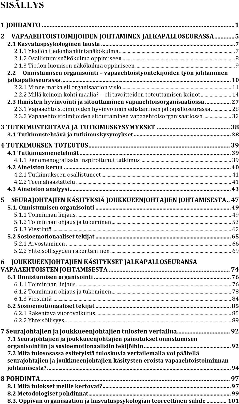 2.2 Millä keinoin kohti maalia? eli tavoitteiden toteuttamisen keinot... 14 2.3 Ihmisten hyvinvointi ja sitouttaminen vapaaehtoisorganisaatiossa... 27 2.3.1 Vapaaehtoistoimijoiden hyvinvoinnin edistäminen jalkapalloseurassa.