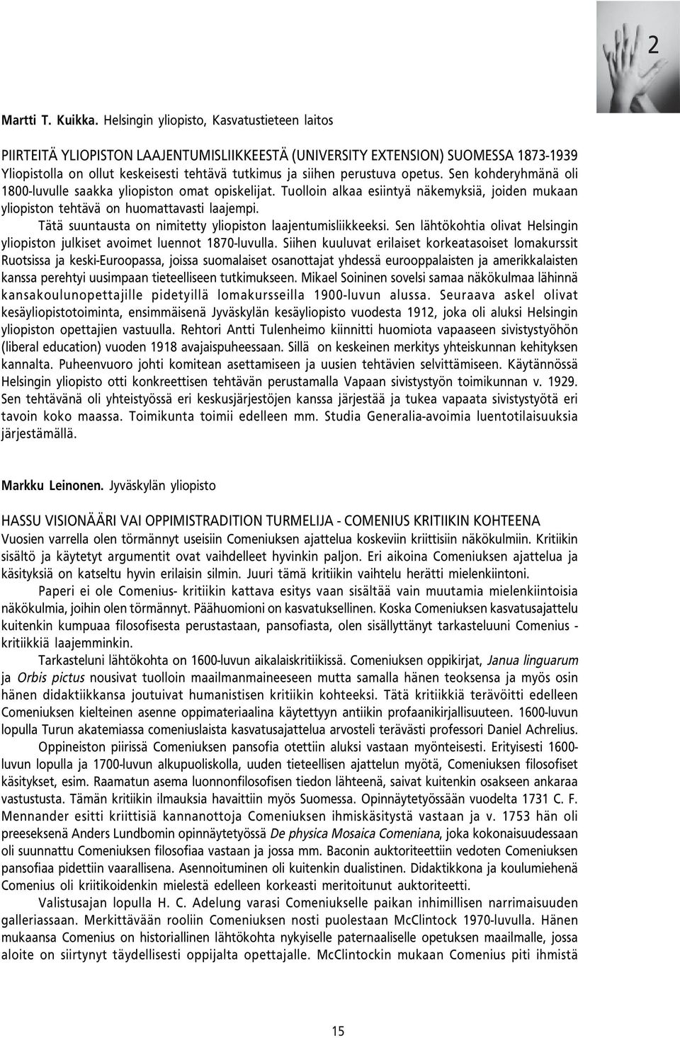 opetus. Sen kohderyhmänä oli 1800-luvulle saakka yliopiston omat opiskelijat. Tuolloin alkaa esiintyä näkemyksiä, joiden mukaan yliopiston tehtävä on huomattavasti laajempi.