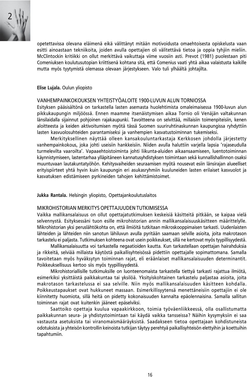 Prevot (1981) puolestaan piti Comeniuksen koulutusutopian kriittisenä kohtana sitä, että Comenius vaati yhtä aikaa valaistusta kaikille mutta myös tyytymistä olemassa olevaan järjestykseen.