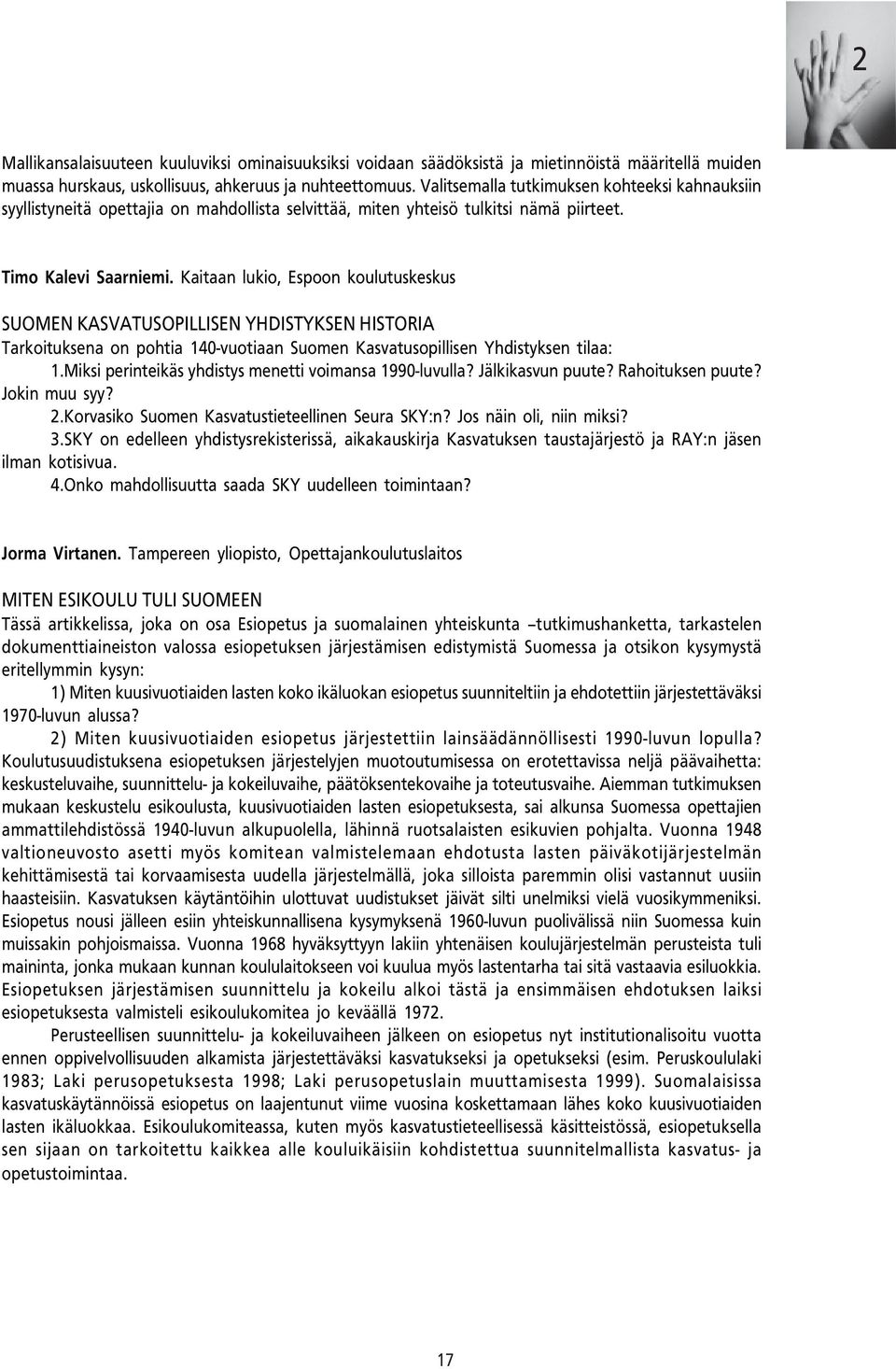 Kaitaan lukio, Espoon koulutuskeskus SUOMEN KASVATUSOPILLISEN YHDISTYKSEN HISTORIA Tarkoituksena on pohtia 140-vuotiaan Suomen Kasvatusopillisen Yhdistyksen tilaa: 1.