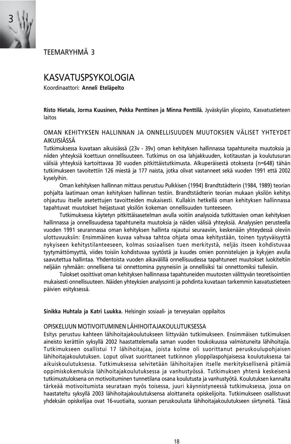 hallinnassa tapahtuneita muutoksia ja niiden yhteyksiä koettuun onnellisuuteen. Tutkimus on osa lahjakkuuden, kotitaustan ja koulutusuran välisiä yhteyksiä kartoittavaa 30 vuoden pitkittäistutkimusta.