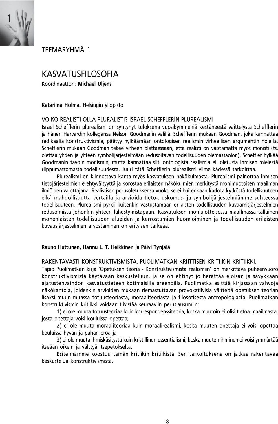 Schefflerin mukaan Goodman, joka kannattaa radikaalia konstruktivismia, päätyy hylkäämään ontologisen realismin virheellisen argumentin nojalla.