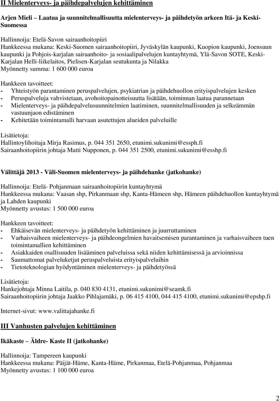 Karjalan Helli-liikelaitos, Pielisen-Karjalan seutukunta ja Nilakka Myönnetty summa: 1 600 000 euroa - Yhteistyön parantaminen peruspalvelujen, psykiatrian ja päihdehuollon erityispalvelujen kesken -