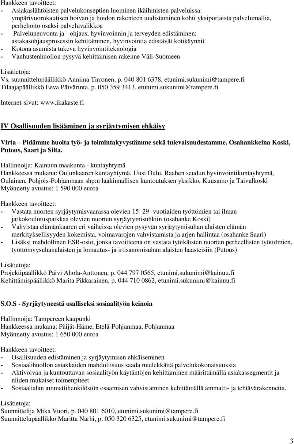 hyvinvointiteknologia - Vanhustenhuollon pysyvä kehittämisen rakenne Väli-Suomeen Vs. suunnittelupäällikkö Anniina Tirronen, p. 040 801 6378, etunimi.sukunimi@tampere.