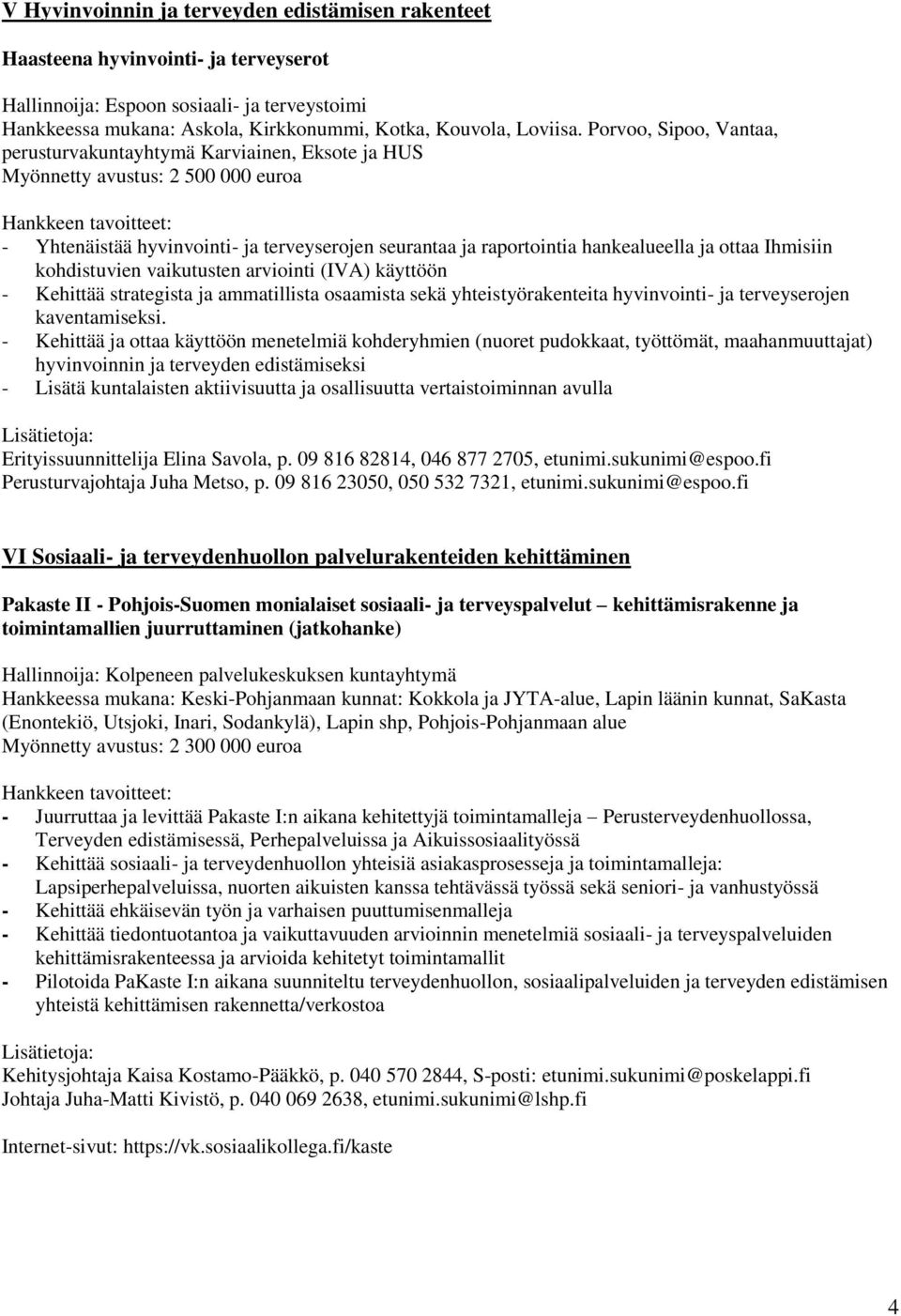 Ihmisiin kohdistuvien vaikutusten arviointi (IVA) käyttöön - Kehittää strategista ja ammatillista osaamista sekä yhteistyörakenteita hyvinvointi- ja terveyserojen kaventamiseksi.