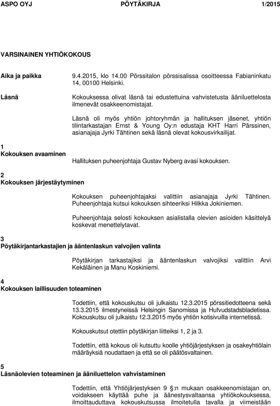 Läsnä oli myös yhtiön johtoryhmän ja hallituksen jäsenet, yhtiön tilintarkastajan Ernst & Young Oy:n edustaja KHT Harri Pärssinen, asianajaja Jyrki Tähtinen sekä läsnä olevat kokousvirkailijat.