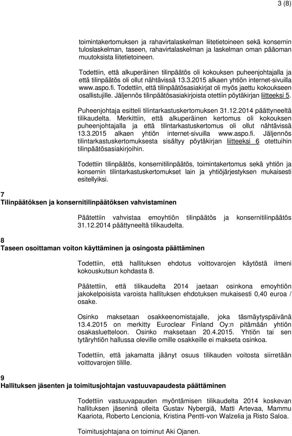 Todettiin, että tilinpäätösasiakirjat oli myös jaettu kokoukseen osallistujille. Jäljennös tilinpäätösasiakirjoista otettiin pöytäkirjan liitteeksi 5.