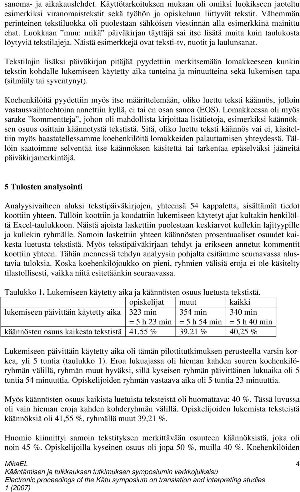 Luokkaan muu: mikä päiväkirjan täyttäjä sai itse lisätä muita kuin taulukosta löytyviä tekstilajeja. Näistä esimerkkejä ovat teksti-tv, nuotit ja laulunsanat.