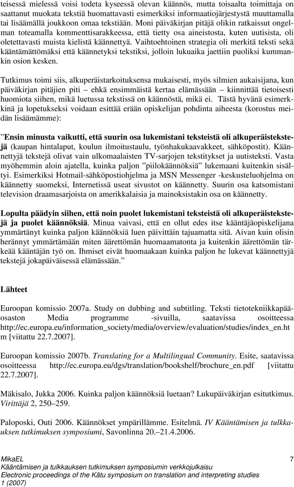 Vaihtoehtoinen strategia oli merkitä teksti sekä kääntämättömäksi että käännetyksi tekstiksi, jolloin lukuaika jaettiin puoliksi kummankin osion kesken.