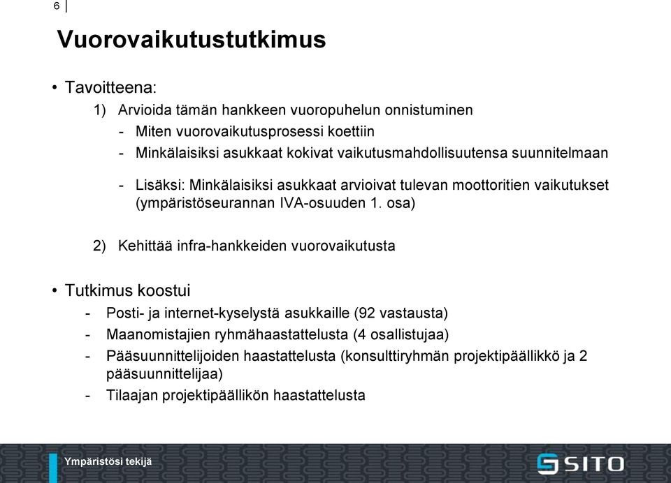 osa) 2) Kehittää infra-hankkeiden vuorovaikutusta Tutkimus koostui - Posti- ja internet-kyselystä asukkaille (92 vastausta) - Maanomistajien