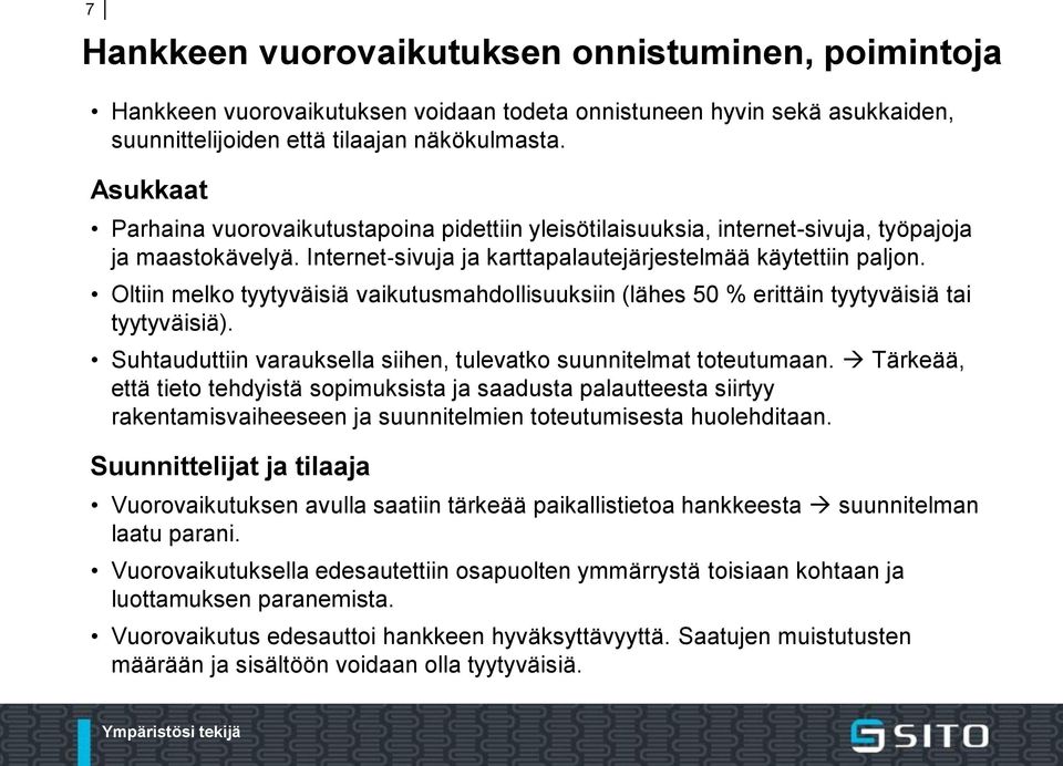 Oltiin melko tyytyväisiä vaikutusmahdollisuuksiin (lähes 50 % erittäin tyytyväisiä tai tyytyväisiä). Suhtauduttiin varauksella siihen, tulevatko suunnitelmat toteutumaan.