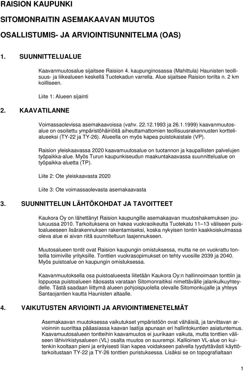 KAAVATILANNE Voimassaolevissa asemakaavoissa (vahv. 22.12.1993 ja 26.1.1999) kaavanmuutosalue on osoitettu ympäristöhäiriöitä aiheuttamattomien teollisuusrakennusten korttelialueeksi (TY-22 ja TY-26).