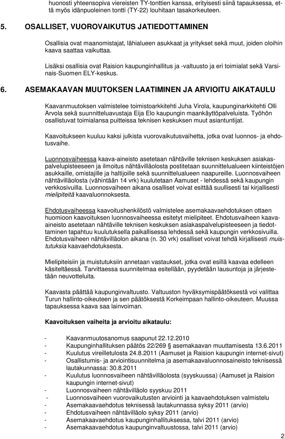 Lisäksi osallisia ovat Raision kaupunginhallitus ja -valtuusto ja eri toimialat sekä Varsinais-Suomen ELY-keskus. 6.