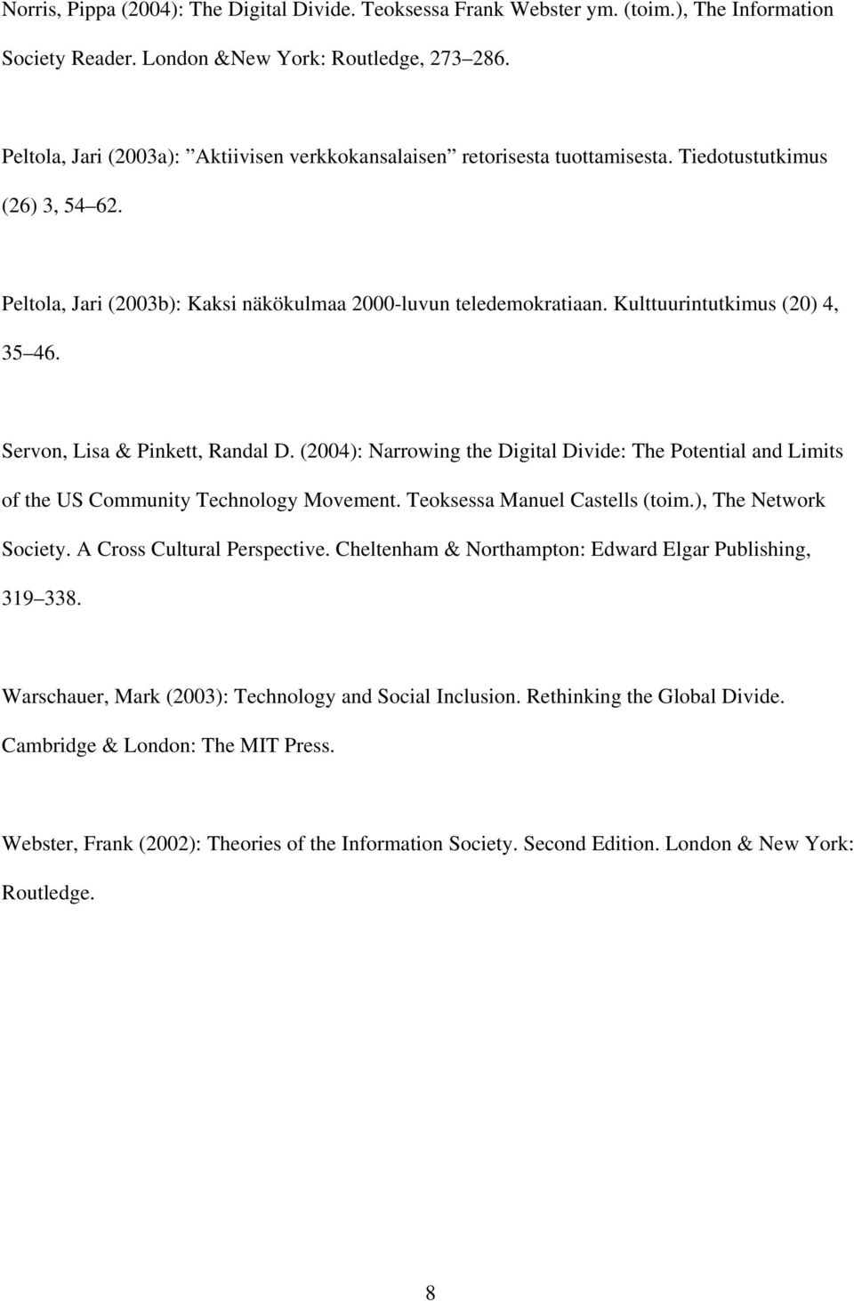Kulttuurintutkimus (20) 4, 35 46. Servon, Lisa & Pinkett, Randal D. (2004): Narrowing the Digital Divide: The Potential and Limits of the US Community Technology Movement.