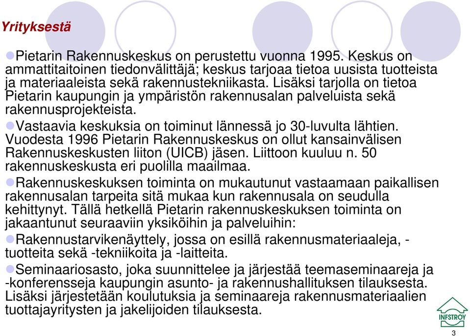 Vuodesta 1996 Pietarin Rakennuskeskus on ollut kansainvälisen Rakennuskeskusten liiton (UICB) jäsen. Liittoon kuuluu n. 50 rakennuskeskusta eri puolilla maailmaa.