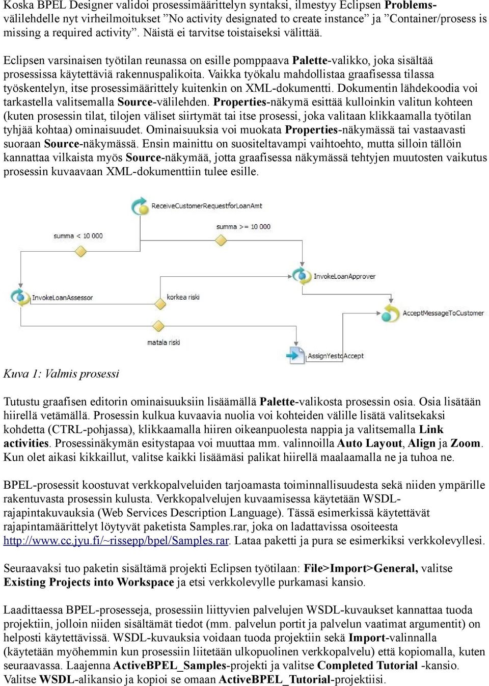 Vaikka työkalu mahdollistaa graafisessa tilassa työskentelyn, itse prosessimäärittely kuitenkin on XML-dokumentti. Dokumentin lähdekoodia voi tarkastella valitsemalla Source-välilehden.