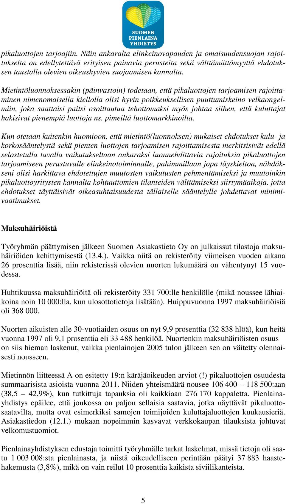 Mietintöluonnoksessakin (päinvastoin) todetaan, että pikaluottojen tarjoamisen rajoittaminen nimenomaisella kiellolla olisi hyvin poikkeuksellisen puuttumiskeino velkaongelmiin, joka saattaisi paitsi