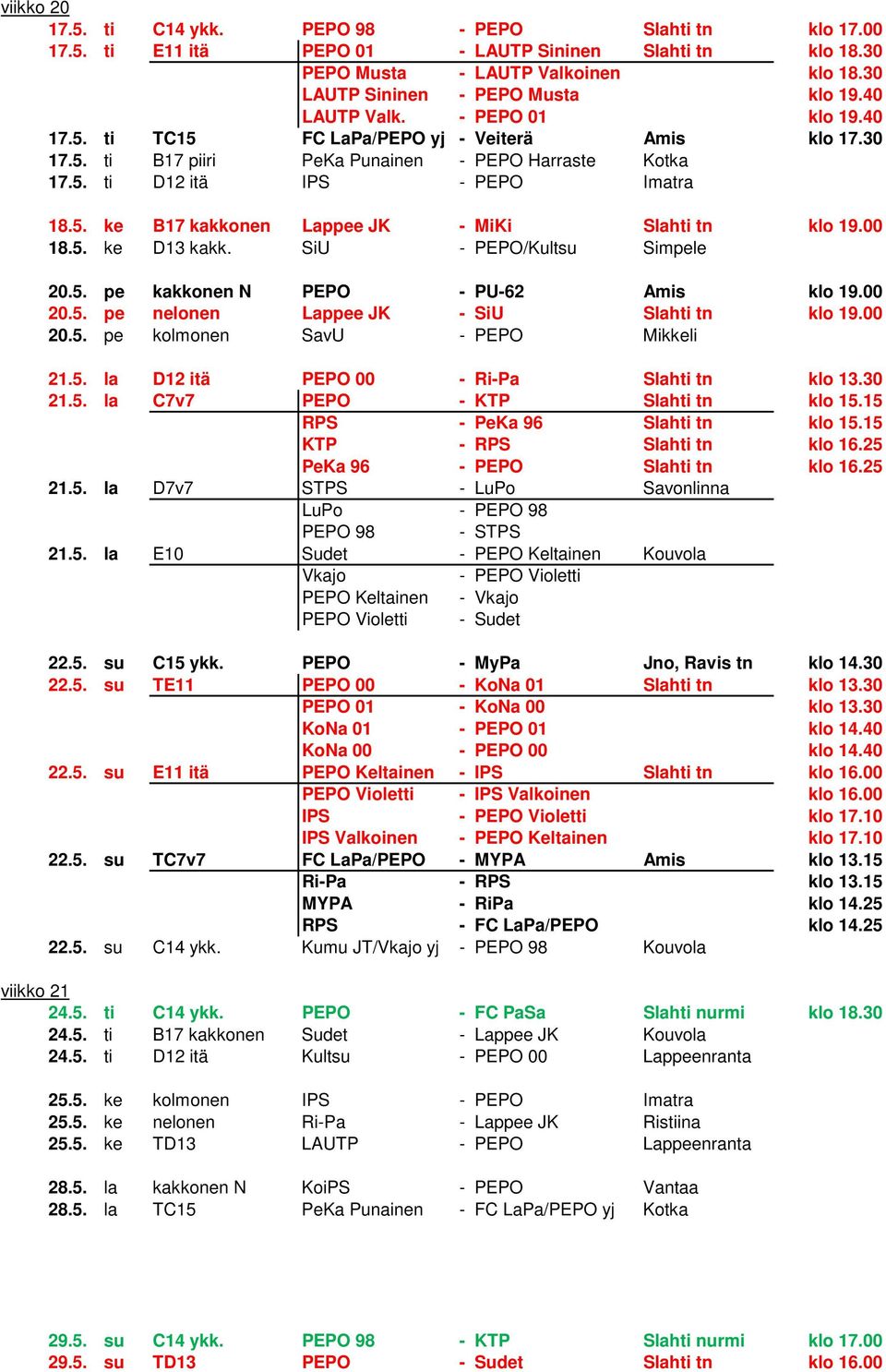 SiU - /Kultsu Simpele 20.5. pe kakkonen N - PU-62 Amis klo 19.00 20.5. pe nelonen Lappee JK - SiU Slahti tn klo 19.00 20.5. pe kolmonen SavU - Mikkeli 21.5. la D12 it 00 - Ri-Pa Slahti tn klo 13.