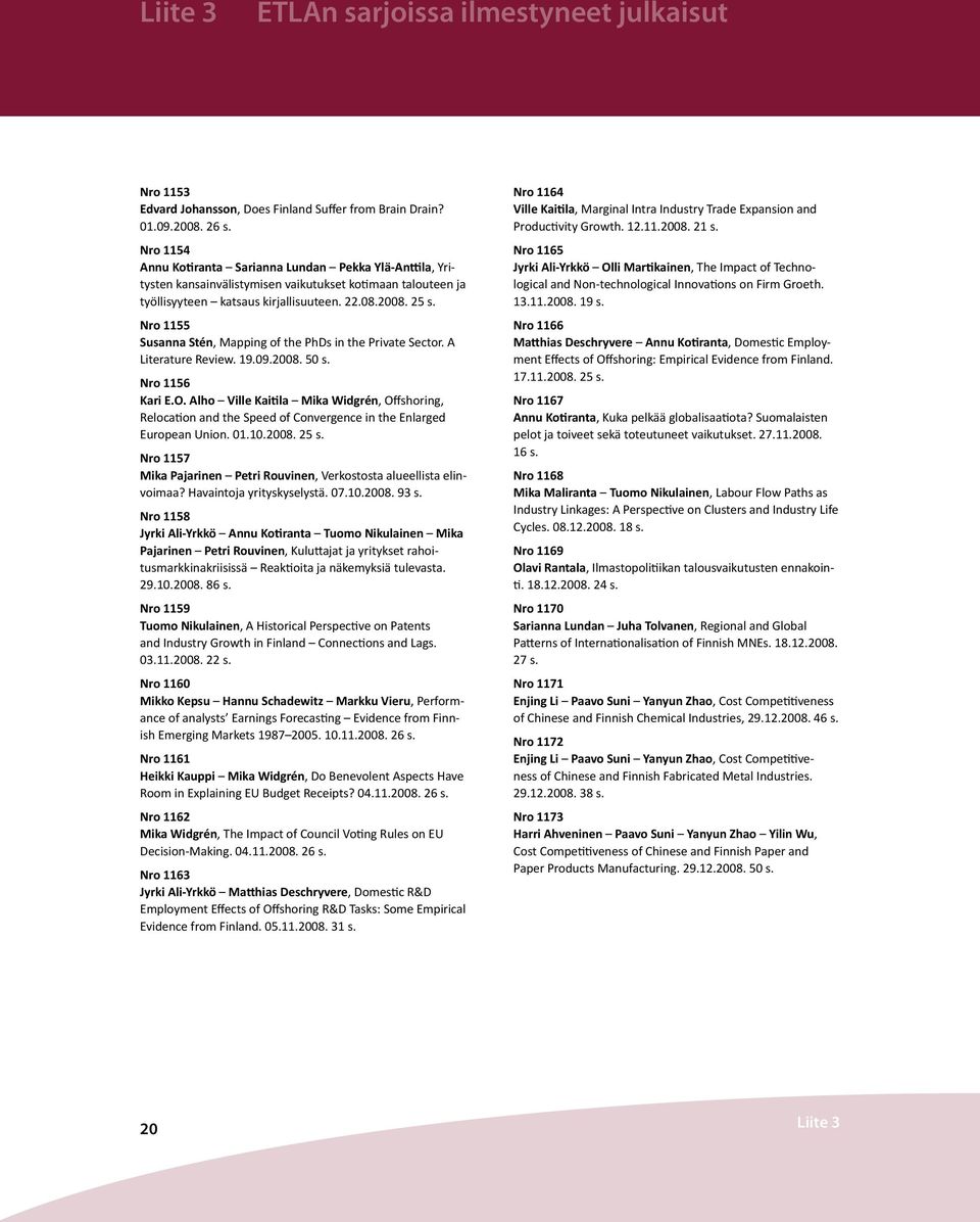 Nro 1155 Susanna Stén, Mapping of the PhDs in the Private Sector. A Literature Review. 19.09.2008. 50 s. Nro 1156 Kari E.O.