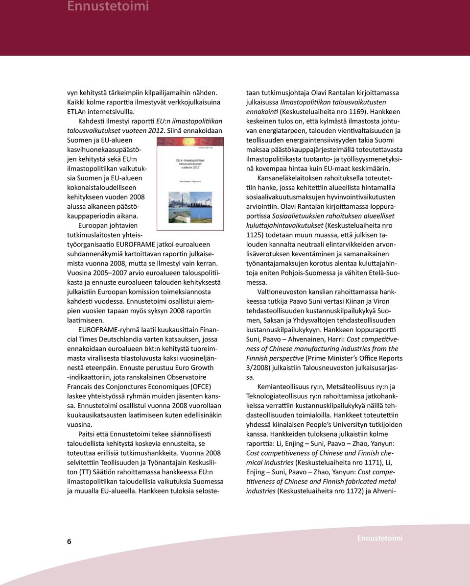 Siinä ennakoidaan Suomen ja EU-alueen kasvihuonekaasupäästöjen kehitystä sekä EU:n ilmastopolitiikan vaikutuksia Suomen ja EU-alueen kokonaistaloudelliseen kehitykseen vuoden 2008 alussa alkaneen