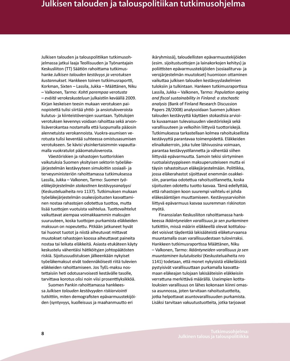 Hankkeen toinen tutkimusraportti, Korkman, Sixten Lassila, Jukka Määttänen, Niku Valkonen, Tarmo: Kohti parempaa verotusta eväitä verokeskusteluun julkaistiin keväällä 2009.