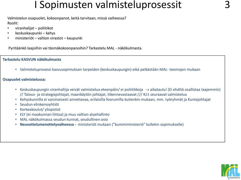 Tarkastelu KASVUN näkökulmasta Valmisteluprosessi kasvusopimuksen tarpeiden (keskuskaupungin) eikä pelkästään MAL- teemojen mukaan Osapuolet valmistelussa: Keskuskaupungin viranhaltija veivät