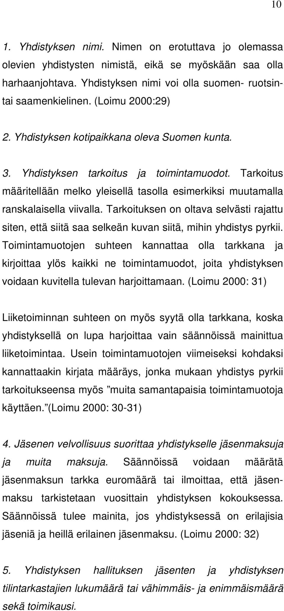 Tarkoitus määritellään melko yleisellä tasolla esimerkiksi muutamalla ranskalaisella viivalla. Tarkoituksen on oltava selvästi rajattu siten, että siitä saa selkeän kuvan siitä, mihin yhdistys pyrkii.