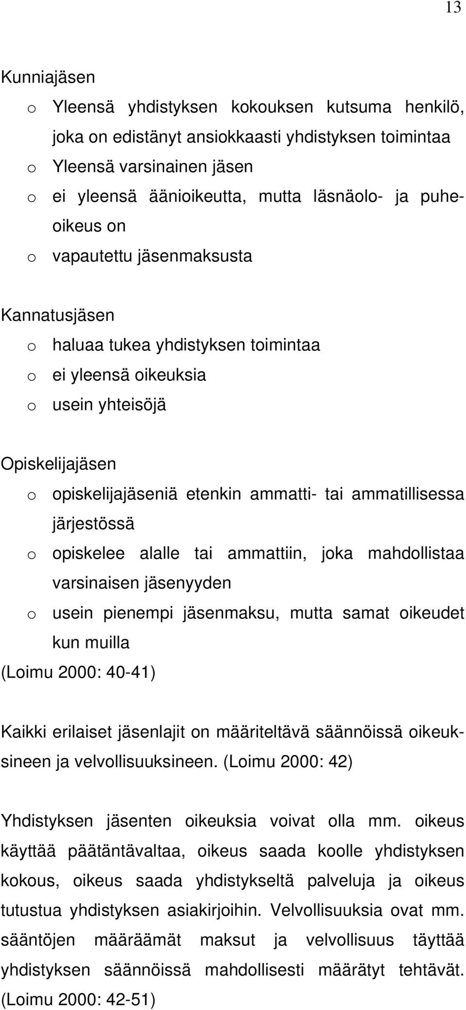 ammatillisessa järjestössä o opiskelee alalle tai ammattiin, joka mahdollistaa varsinaisen jäsenyyden o usein pienempi jäsenmaksu, mutta samat oikeudet kun muilla (Loimu 2000: 40-41) Kaikki erilaiset