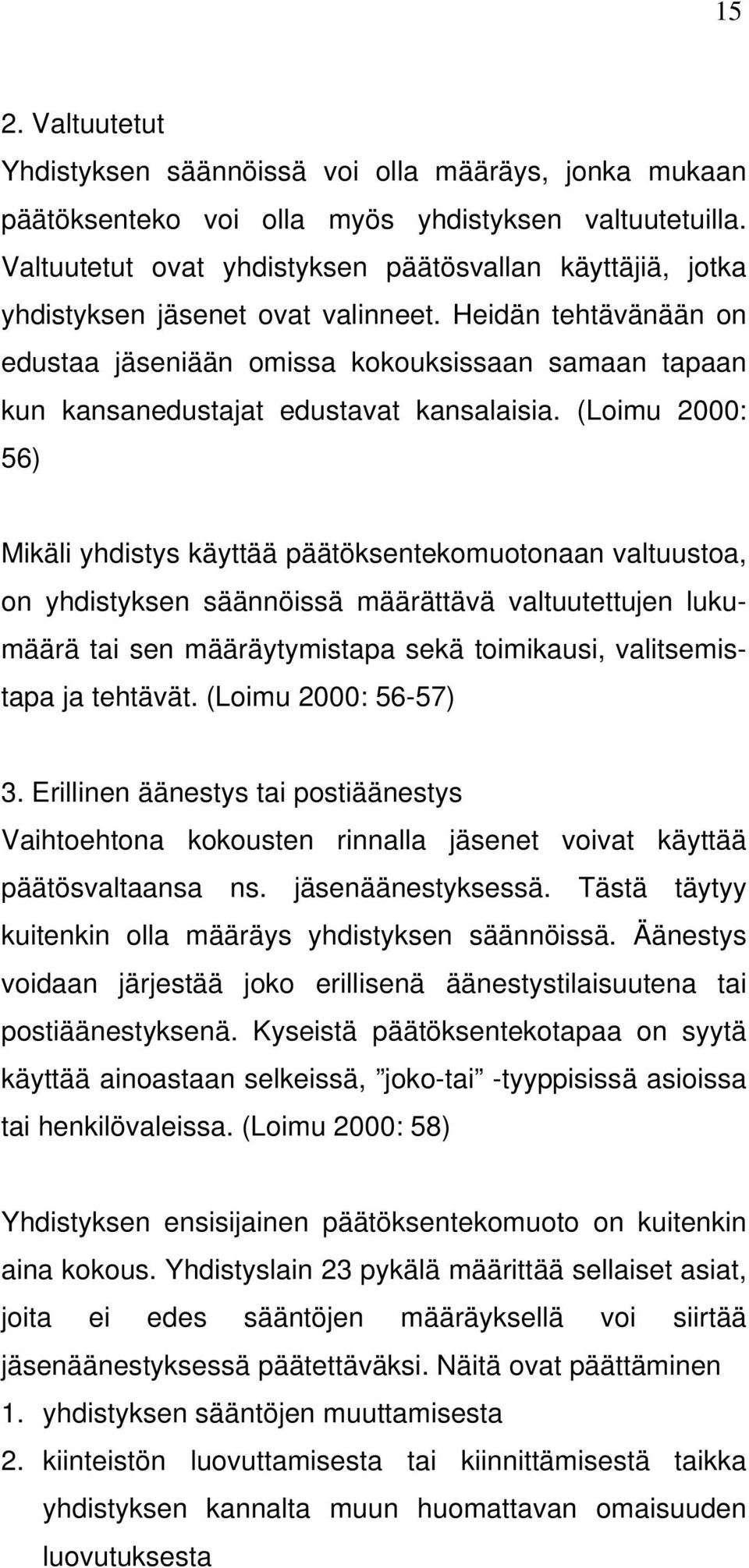 Heidän tehtävänään on edustaa jäseniään omissa kokouksissaan samaan tapaan kun kansanedustajat edustavat kansalaisia.