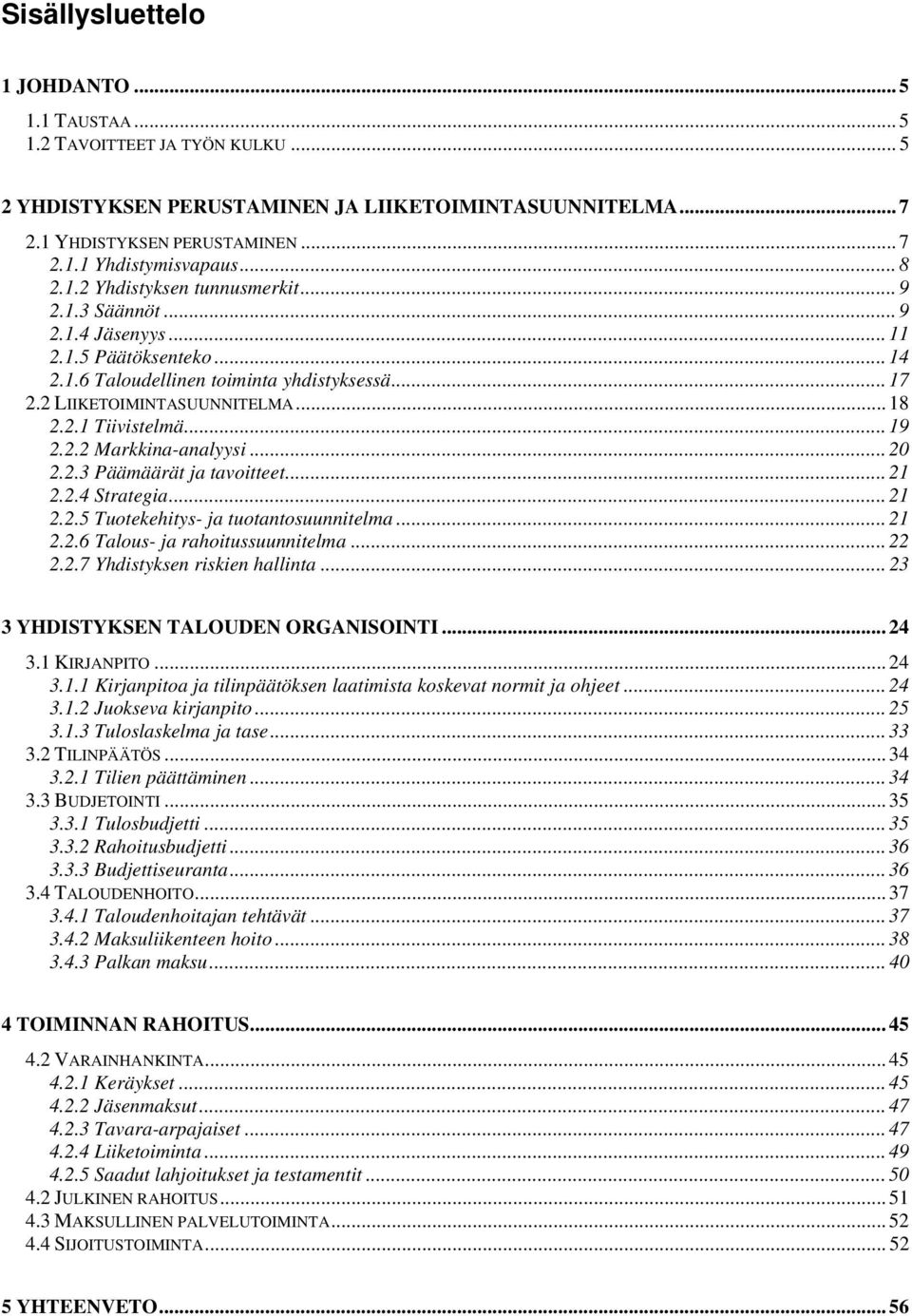 .. 19 2.2.2 Markkina-analyysi... 20 2.2.3 Päämäärät ja tavoitteet... 21 2.2.4 Strategia... 21 2.2.5 Tuotekehitys- ja tuotantosuunnitelma... 21 2.2.6 Talous- ja rahoitussuunnitelma... 22 2.2.7 Yhdistyksen riskien hallinta.