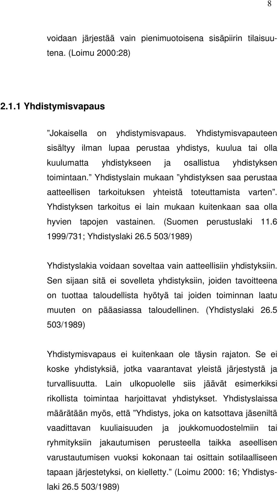 Yhdistyslain mukaan yhdistyksen saa perustaa aatteellisen tarkoituksen yhteistä toteuttamista varten. Yhdistyksen tarkoitus ei lain mukaan kuitenkaan saa olla hyvien tapojen vastainen.