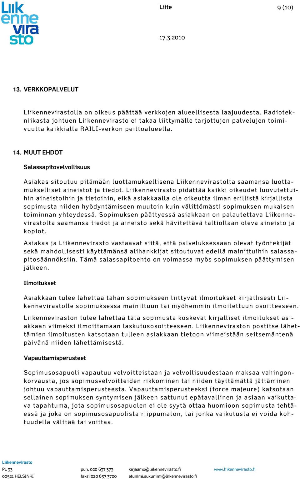 MUUT EHDOT Salassapitovelvollisuus Asiakas sitoutuu pitämään luottamuksellisena lta saamansa luottamukselliset aineistot ja tiedot.