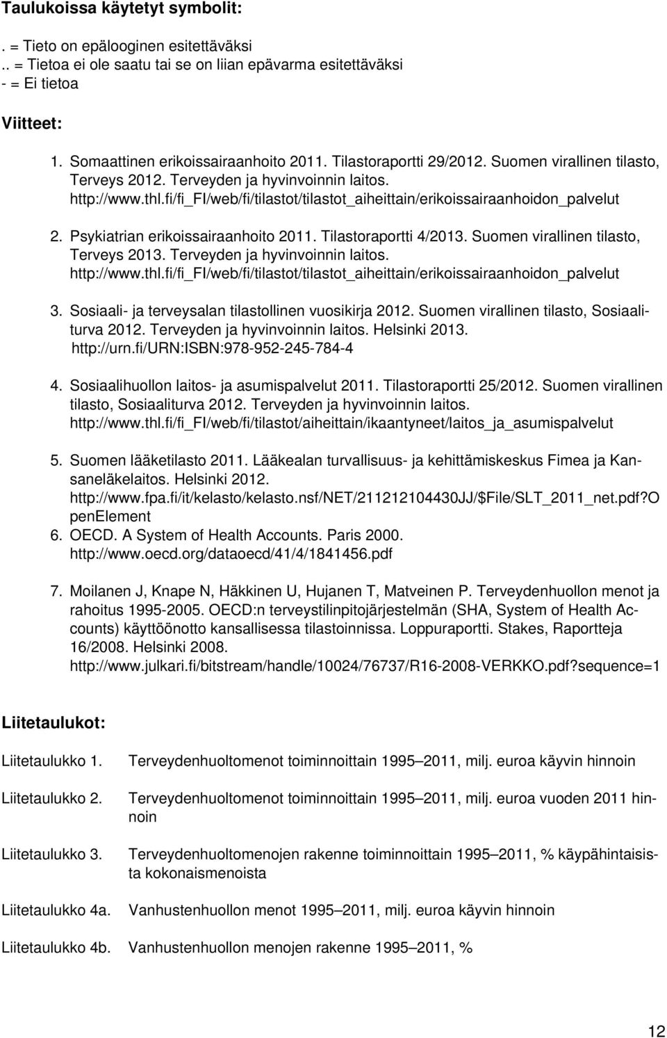 Psykiatrian erikoissairaanhoito 2011. Tilastoraportti 4/2013. Suomen virallinen tilasto, Terveys 2013. Terveyden ja hyvinvoinnin laitos. http://www.thl.