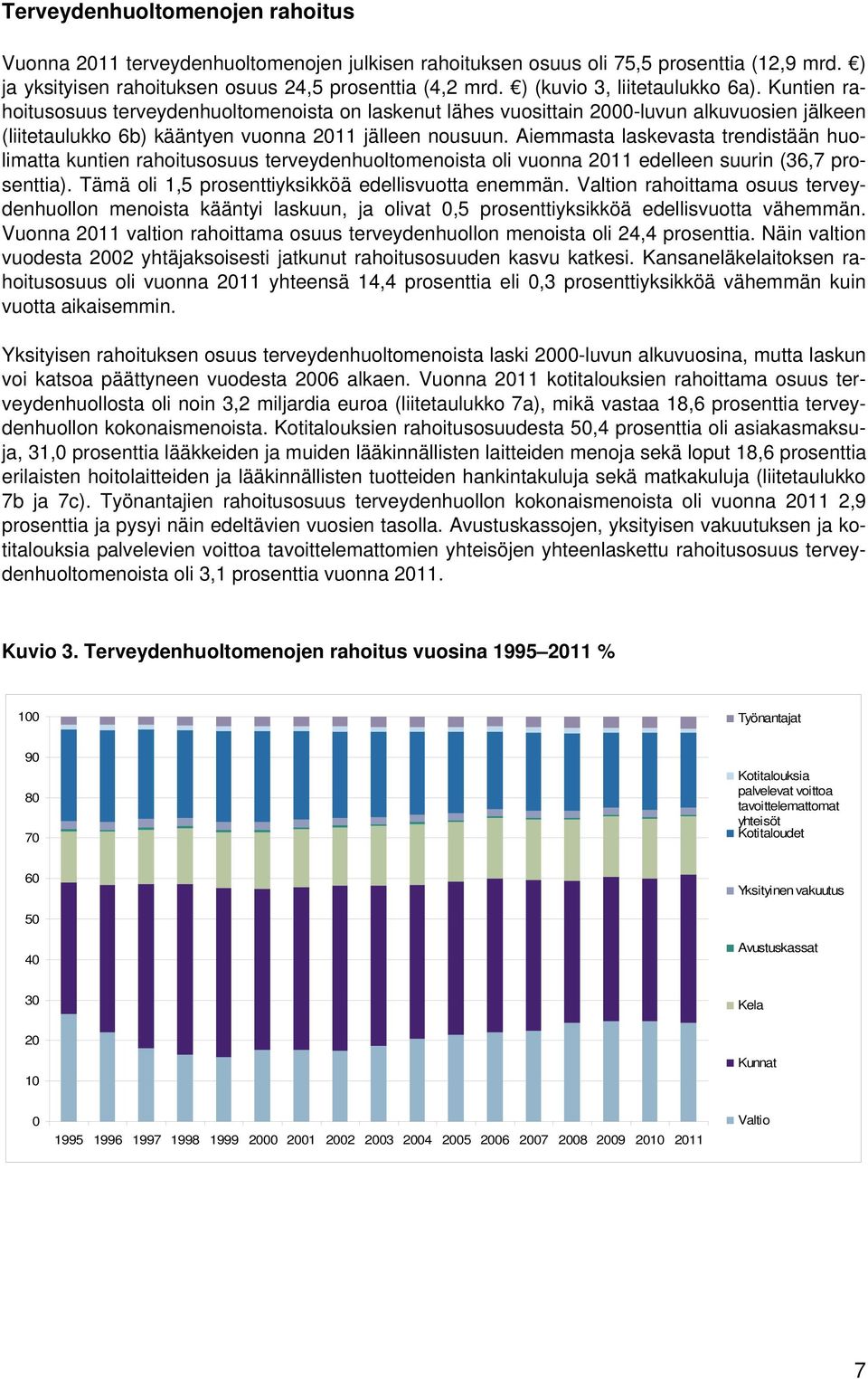 Aiemmasta laskevasta trendistään huolimatta kuntien rahoitusosuus terveydenhuoltomenoista oli vuonna 2011 edelleen suurin (36,7 prosenttia). Tämä oli 1,5 prosenttiyksikköä edellisvuotta enemmän.