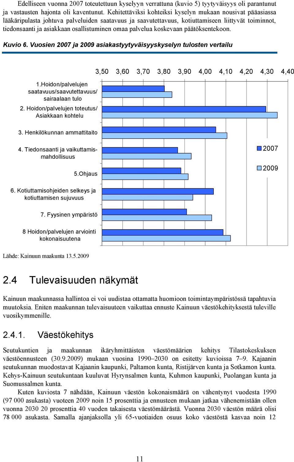 osallistuminen omaa palvelua koskevaan päätöksentekoon. Kuvio 6. Vuosien 2007 ja 2009 asiakastyytyväisyyskyselyn tulosten vertailu 1.Hoidon/palvelujen saatavuus/saavutettavuus/ sairaalaan tulo 2.