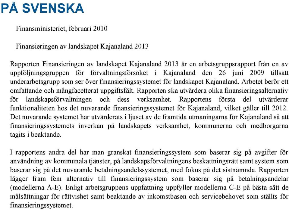 Arbetet berör ett omfattande och mångfacetterat uppgiftsfält. Rapporten ska utvärdera olika finansieringsalternativ för landskapsförvaltningen och dess verksamhet.