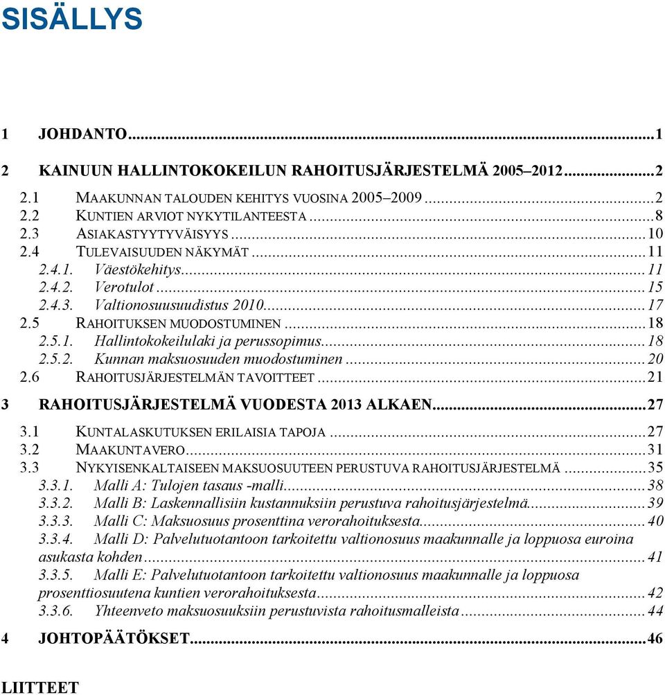 ..18 2.5.2. Kunnan maksuosuuden muodostuminen...20 2.6 RAHOITUSJÄRJESTELMÄN TAVOITTEET...21 3 RAHOITUSJÄRJESTELMÄ VUODESTA 2013 ALKAEN...27 3.1 KUNTALASKUTUKSEN ERILAISIA TAPOJA...27 3.2 MAAKUNTAVERO.