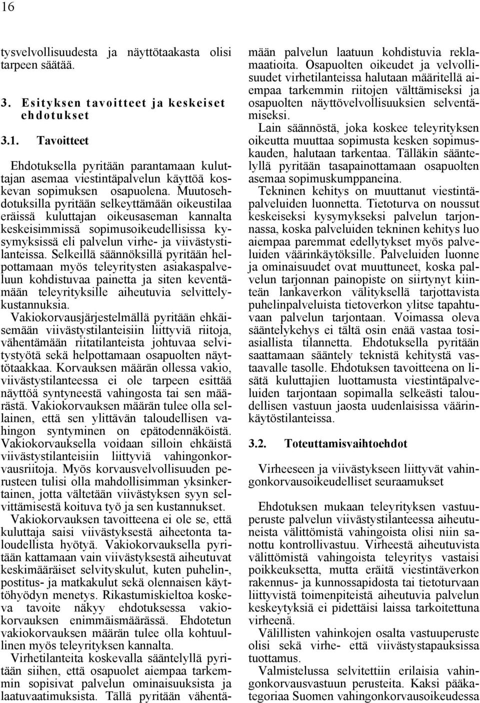 Selkeillä säännöksillä pyritään helpottamaan myös teleyritysten asiakaspalveluun kohdistuvaa painetta ja siten keventämään teleyrityksille aiheutuvia selvittelykustannuksia.