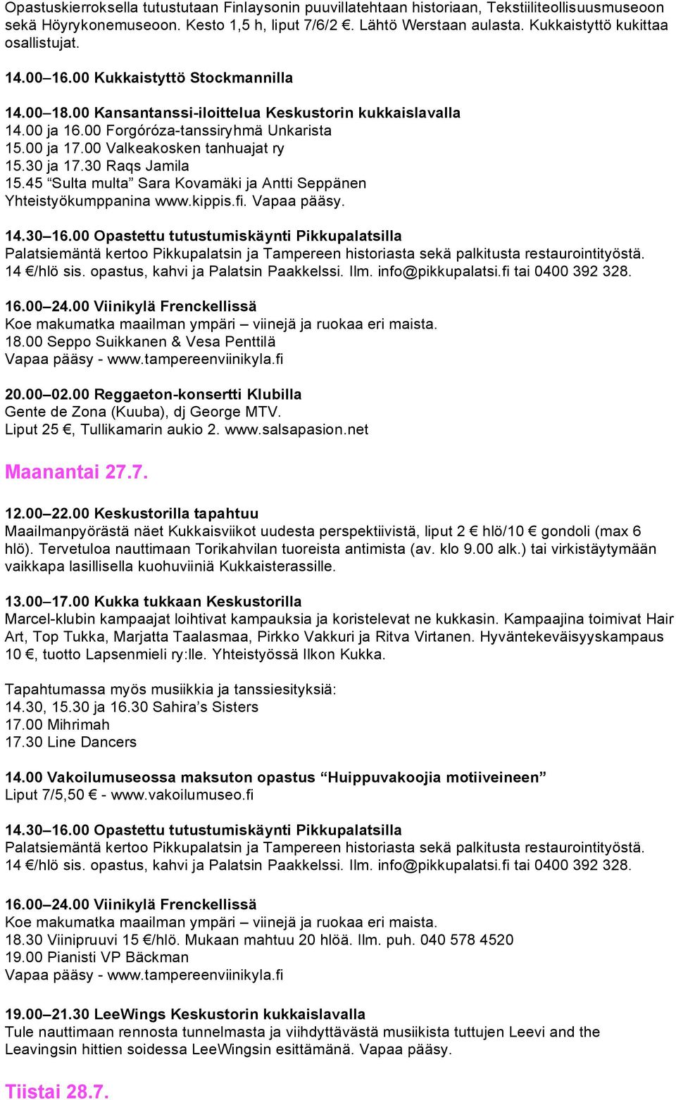 00 Valkeakosken tanhuajat ry 15.30 ja 17.30 Raqs Jamila 15.45 Sulta multa Sara Kovamäki ja Antti Seppänen Yhteistyökumppanina www.kippis.fi. Vapaa pääsy. 18.00 Seppo Suikkanen & Vesa Penttilä 20.