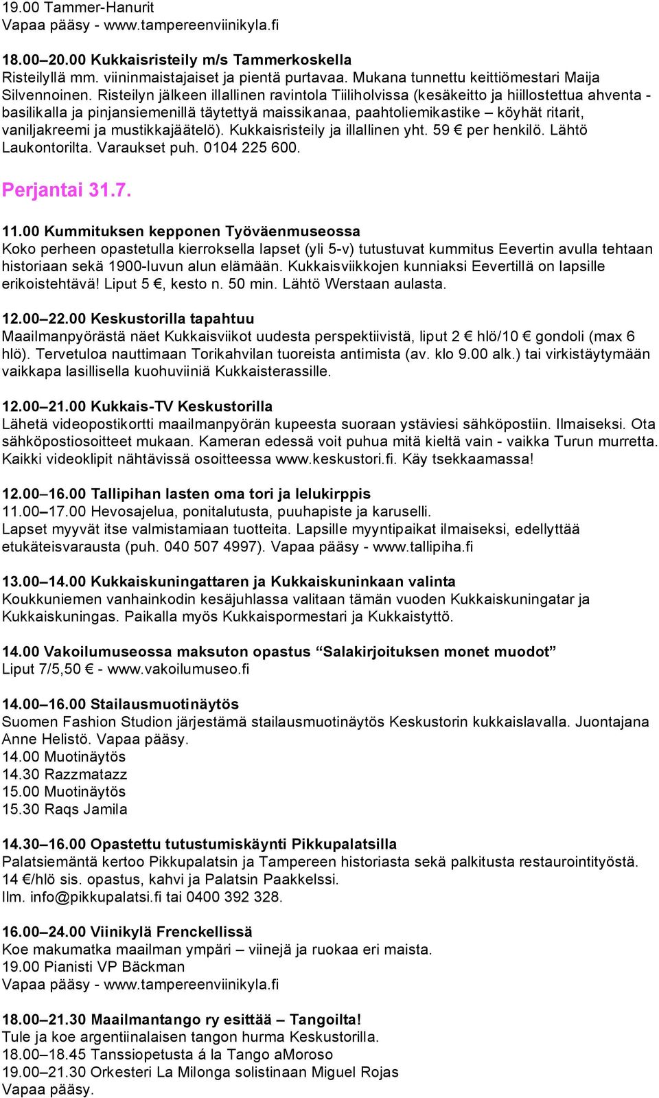 mustikkajäätelö). Kukkaisristeily ja illallinen yht. 59 per henkilö. Lähtö Laukontorilta. Varaukset puh. 0104 225 600. Perjantai 31.7. 11.