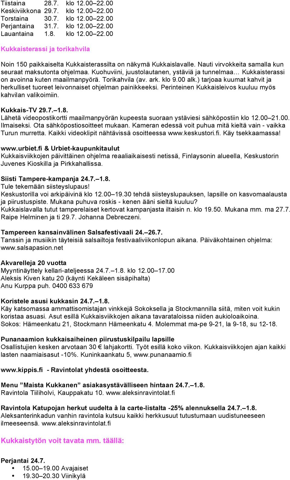 ) tarjoaa kuumat kahvit ja herkulliset tuoreet leivonnaiset ohjelman painikkeeksi. Perinteinen Kukkaisleivos kuuluu myös kahvilan valikoimiin. Kukkais-TV 29.7. 1.8.