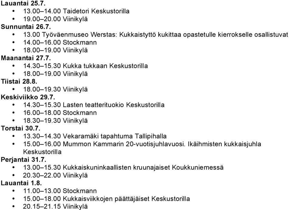 00 18.00 Stockmann 18.30 19.30 Viinikylä Torstai 30.7. 13.30 14.30 Vekaramäki tapahtuma Tallipihalla 15.00 16.00 Mummon Kammarin 20-vuotisjuhlavuosi.